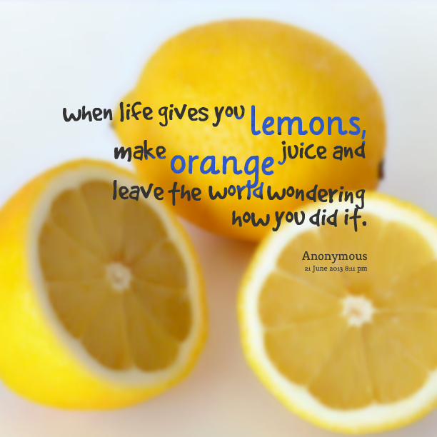 15651whenlifegivesyoulemonsmakeorangejuiceandleavethe